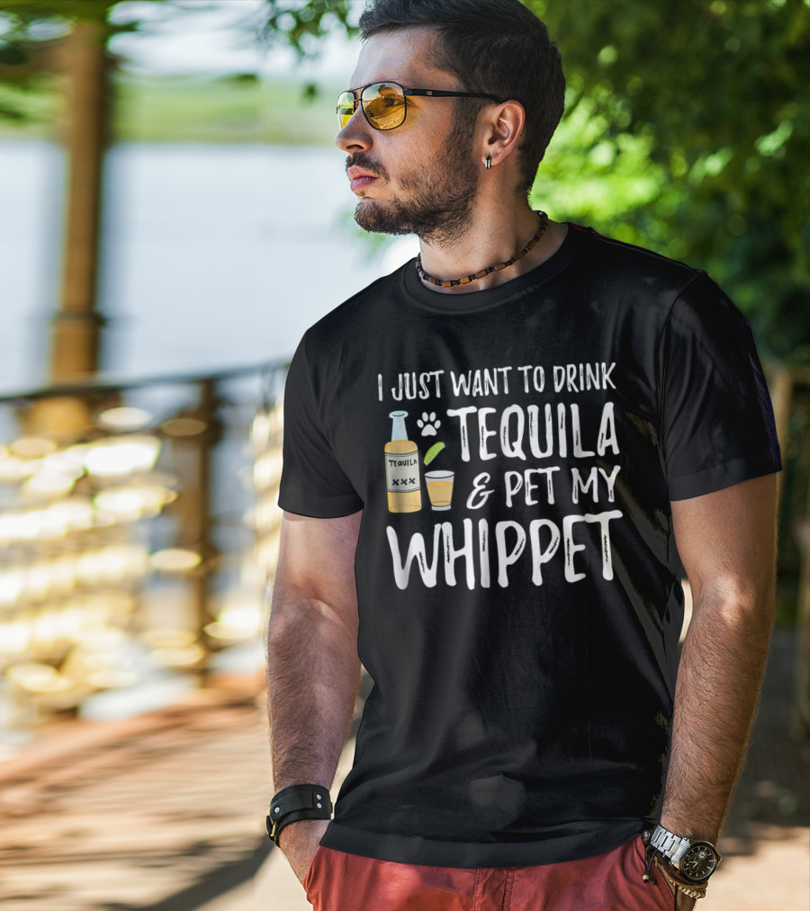 I Just Want To Drink Tequila And Pet My Whippet T-Shirt