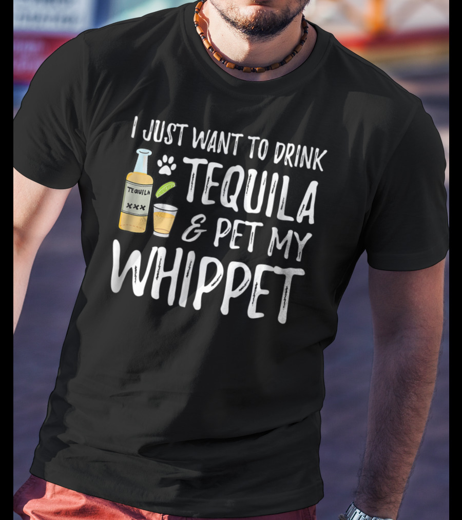 I Just Want To Drink Tequila And Pet My Whippet T-Shirt