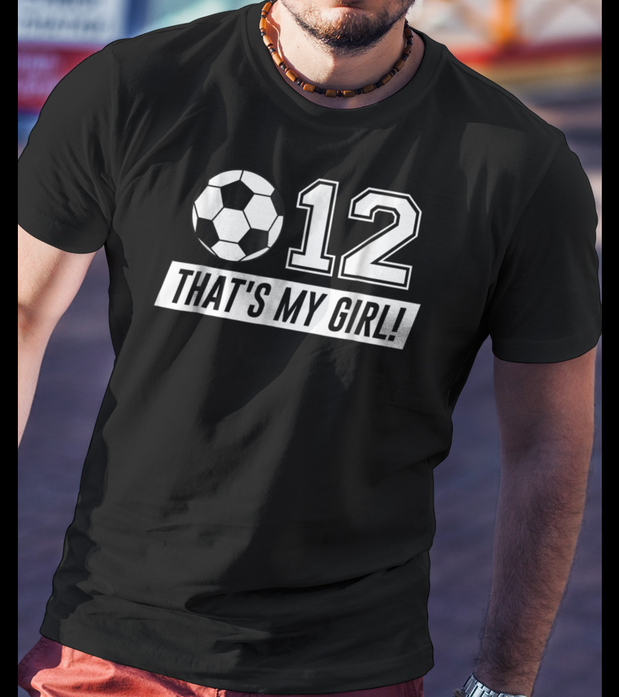 That's My Girl 12 Soccer Dad T-Shirt