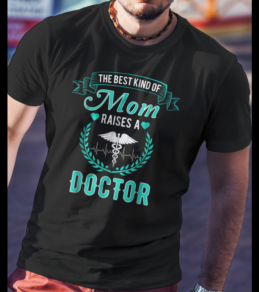 The Best Kind Of Mom Raises A Doctor Medical Humor T-Shirt