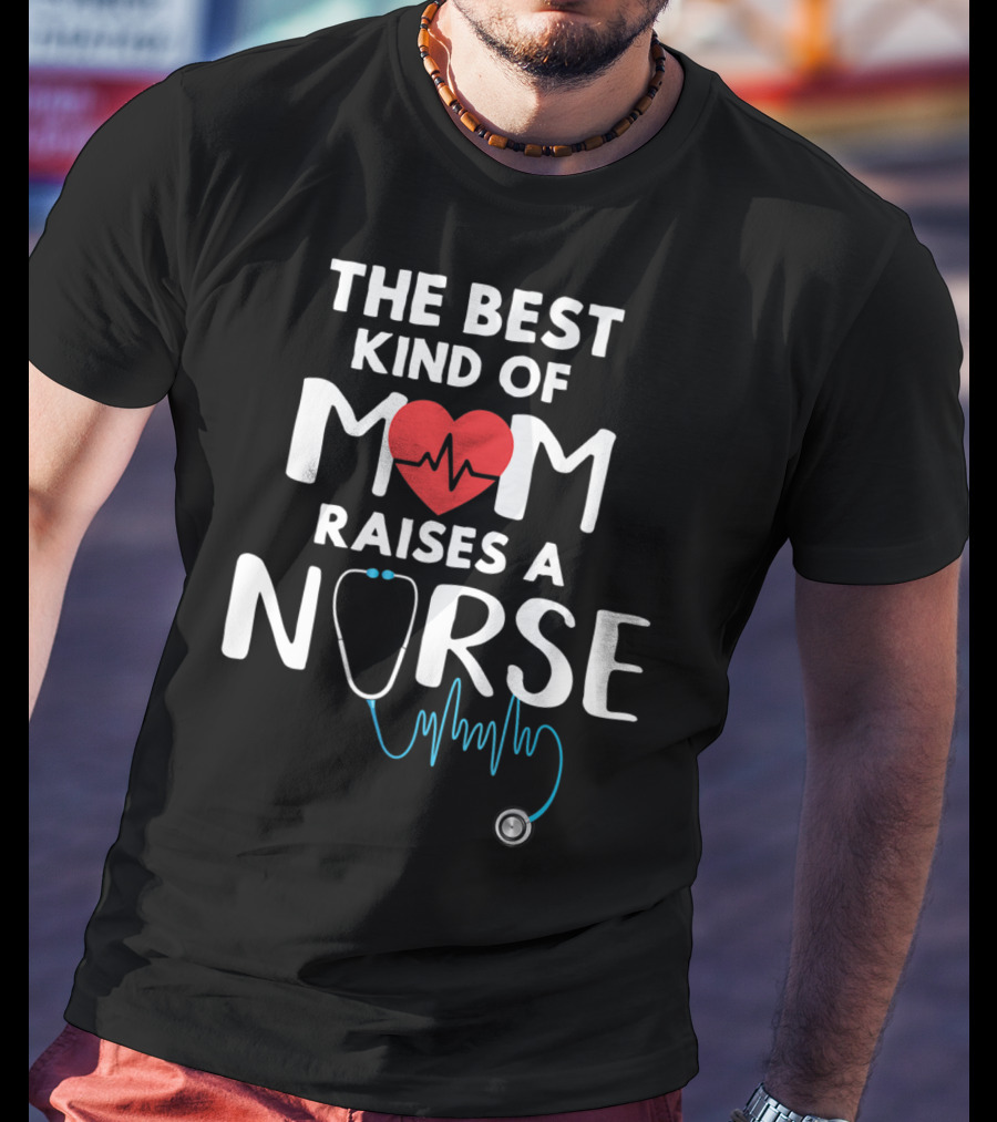 The Best Kind Of Mom Raises A Nurse Heart Stethoscope T-Shirt