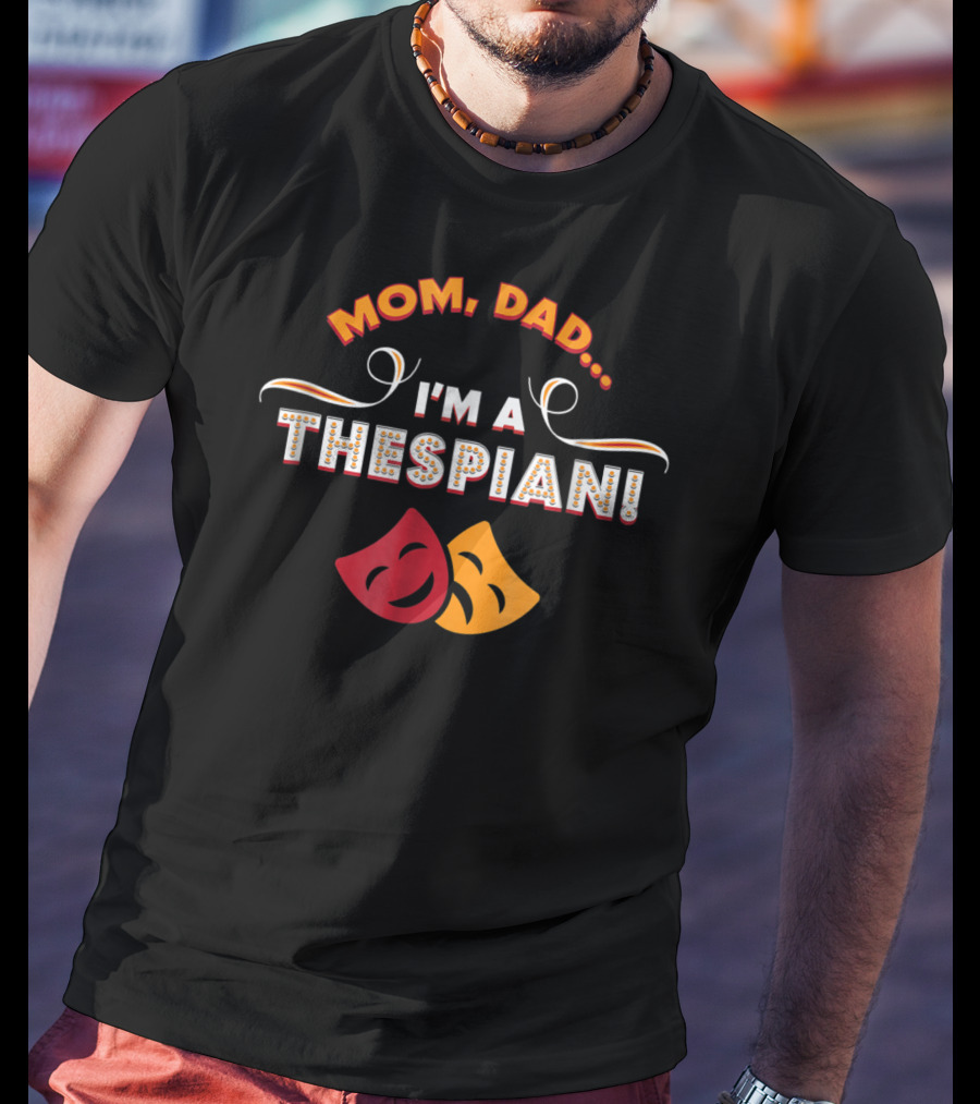 Mom Dad I'm A Thespian Funny Drama Club Theatre T-Shirt