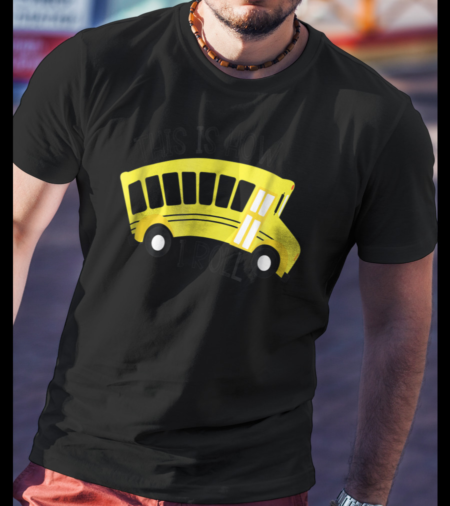This Is How I Roll School Bus Driver Teacher Mom51 Iconic Yellow Bus T-Shirt