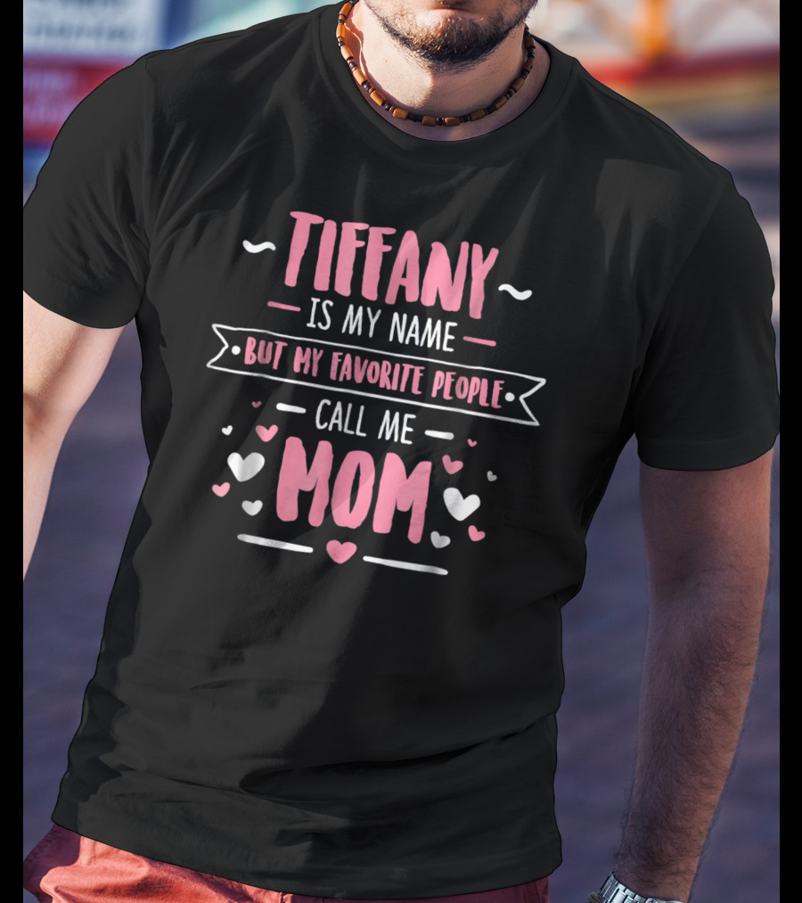 Tiffany Is My Name But My Favorite People Call Me Mom T-Shirt