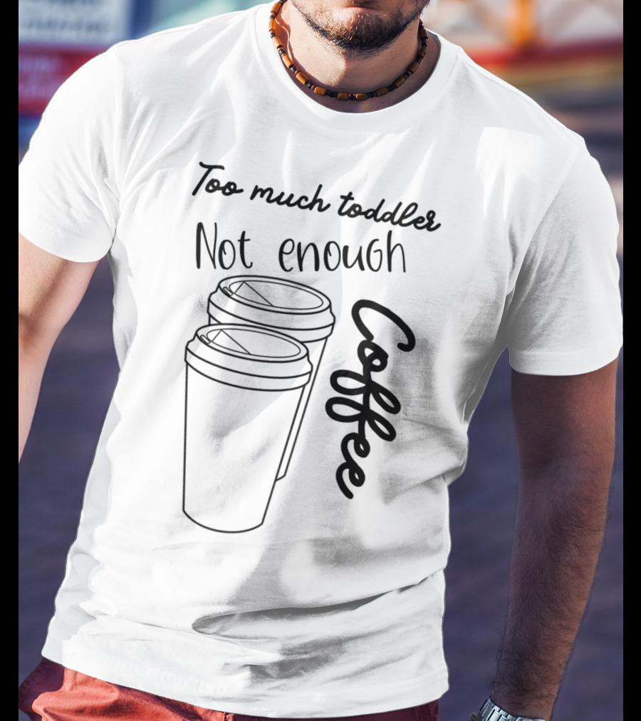 Too Much Toddler Not Enough Coffee Mom Mommy Joke SAHM Double Coffee Cups T-Shirt