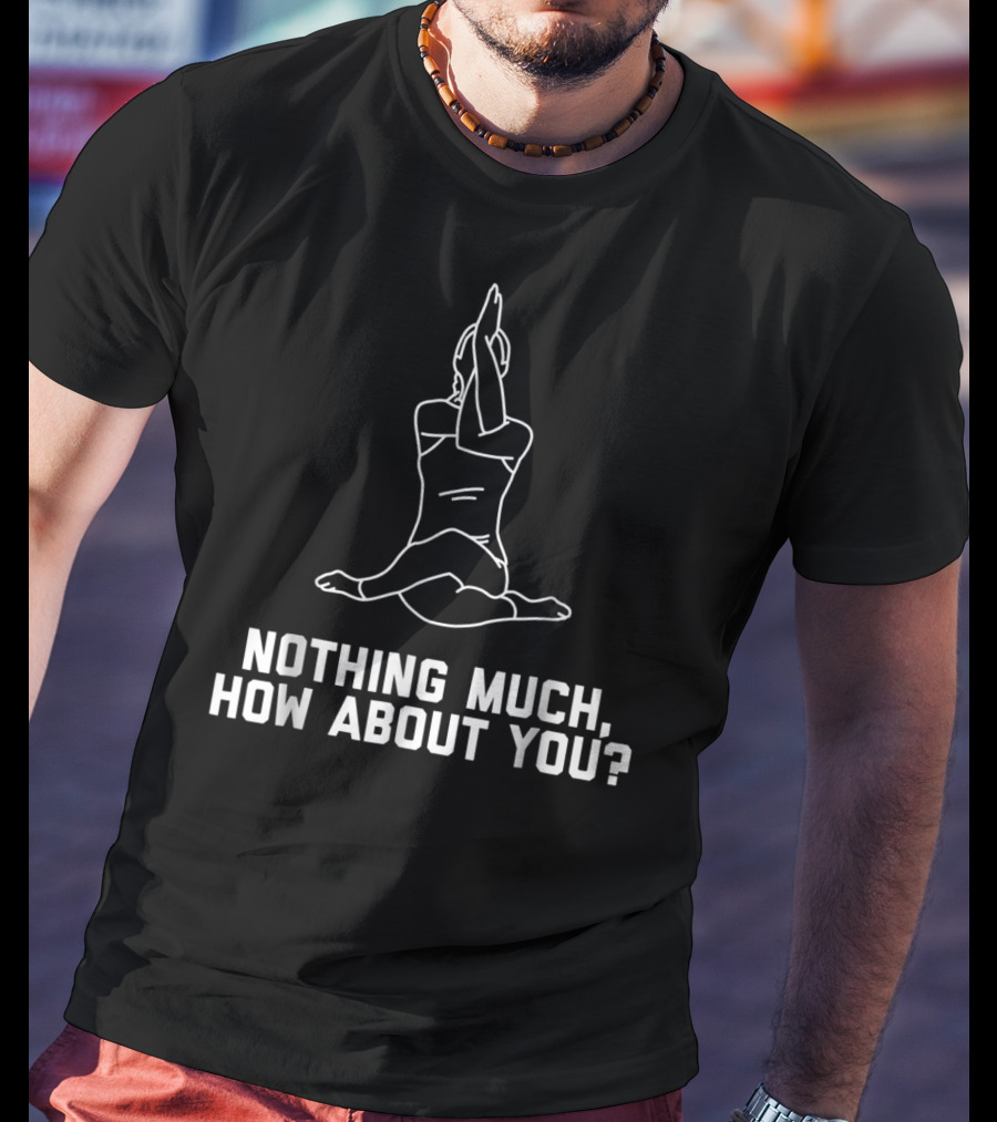 Funny Yoga Pose Joke Quote Nothing Much, How About You? Cute Women15 T-Shirt