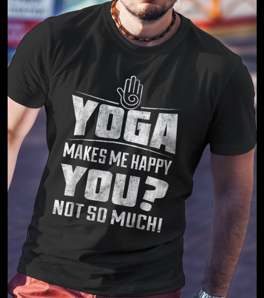 Yoga Makes Me Happy You Not So Much Funny Yoga Christmas For Yoga Lover 16 T-Shirt