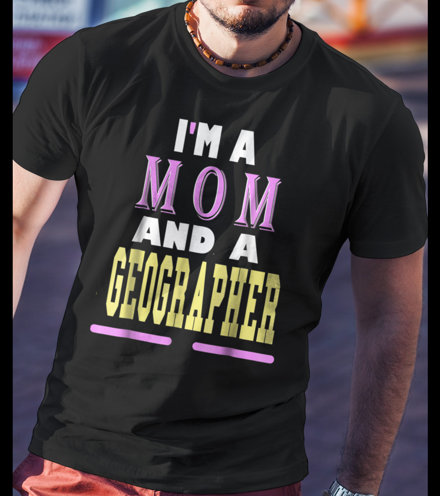 I'm A Mom And A Geographer T-Shirt