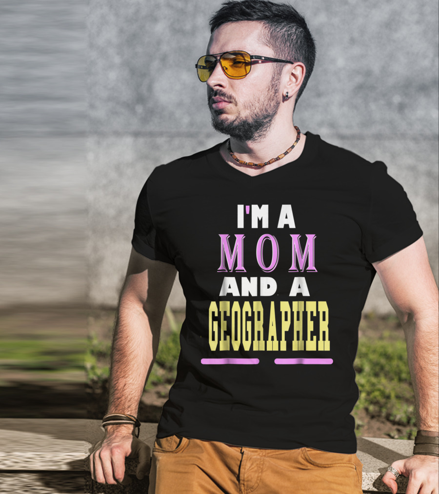 I'm A Mom And A Geographer T-Shirt