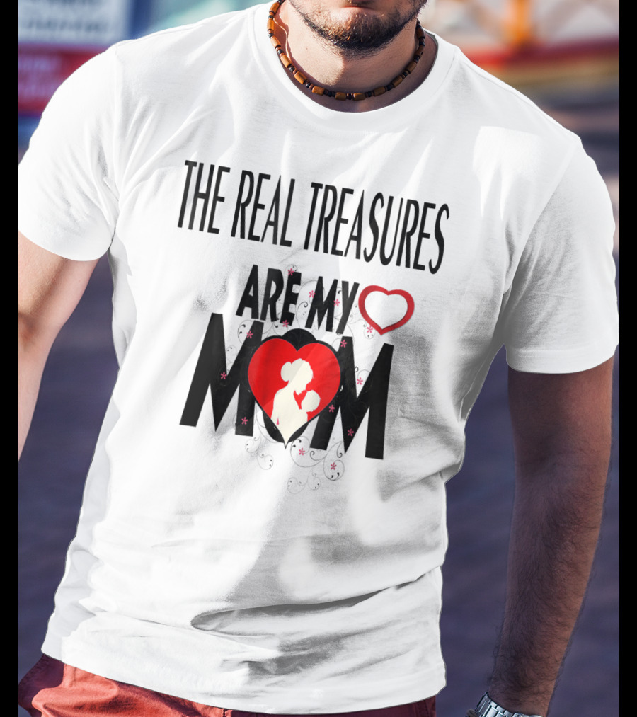 The Real Treasures Are My Mom Give Me My Mother Tichrat Special To Me Mama I Love You Mom76 T-Shirt