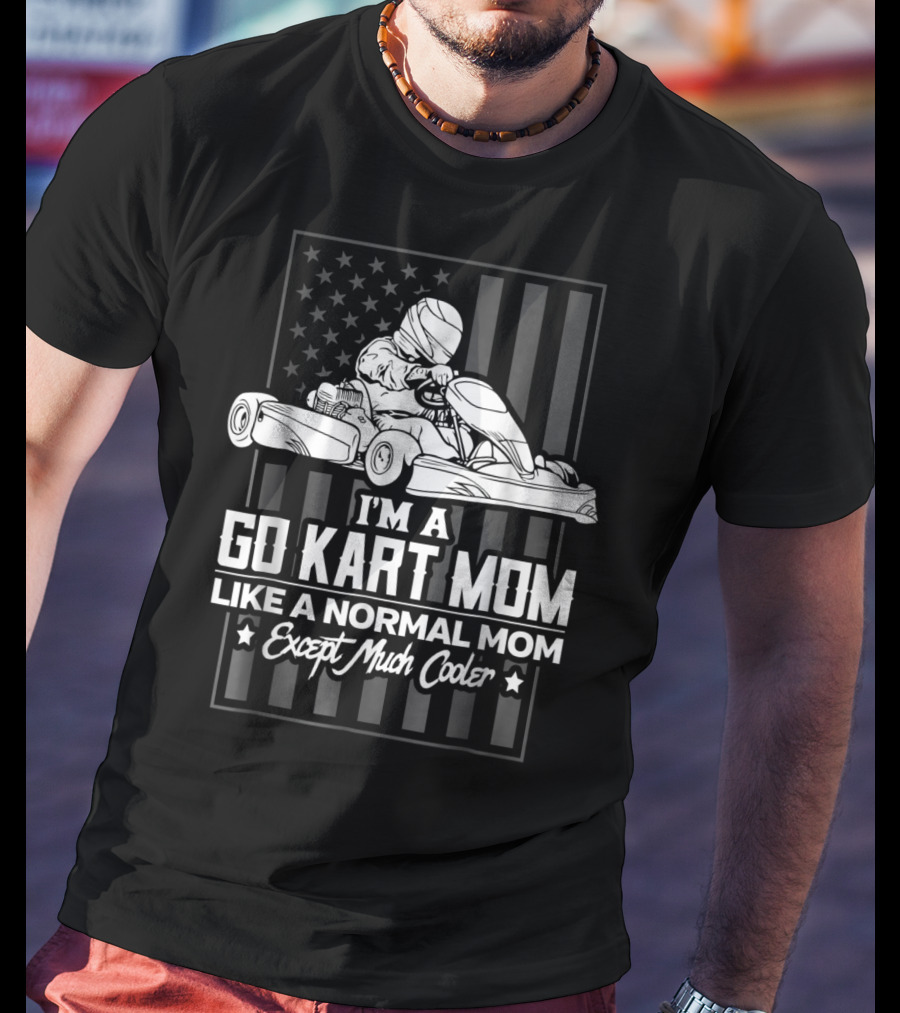 I'm A Go Kart Mom Like A Normal Mom Except Much Cooler T-Shirt