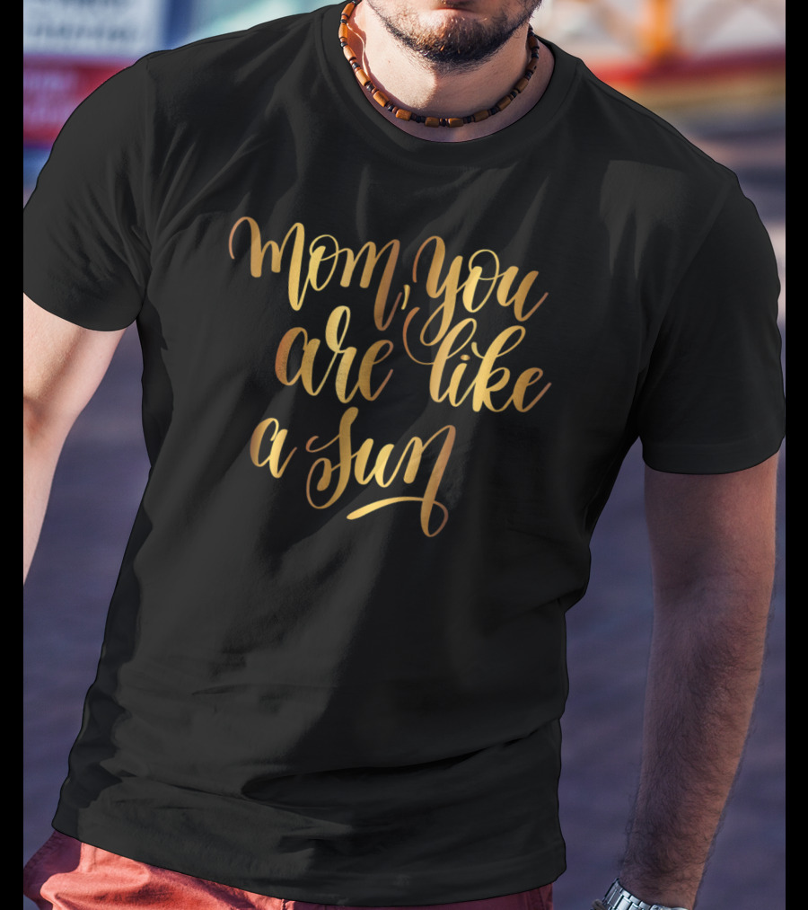 Gold Mom You Are Like A Sun Typography Boss Goal Inspire43 T-Shirt