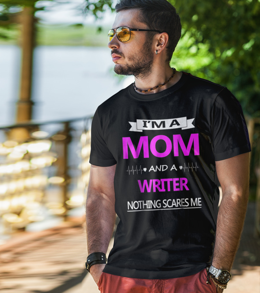 I’m A Mom And A Writer Nothing Scares Me T-Shirt