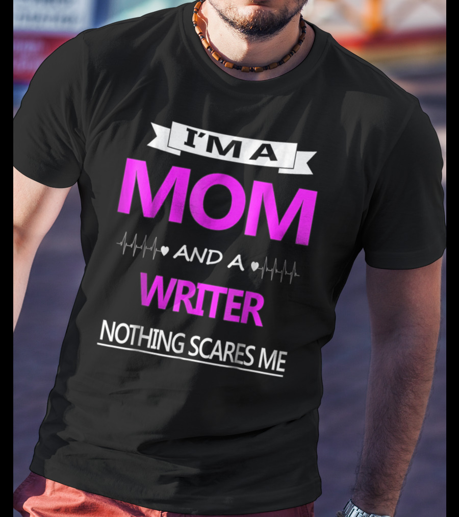 I’m A Mom And A Writer Nothing Scares Me T-Shirt