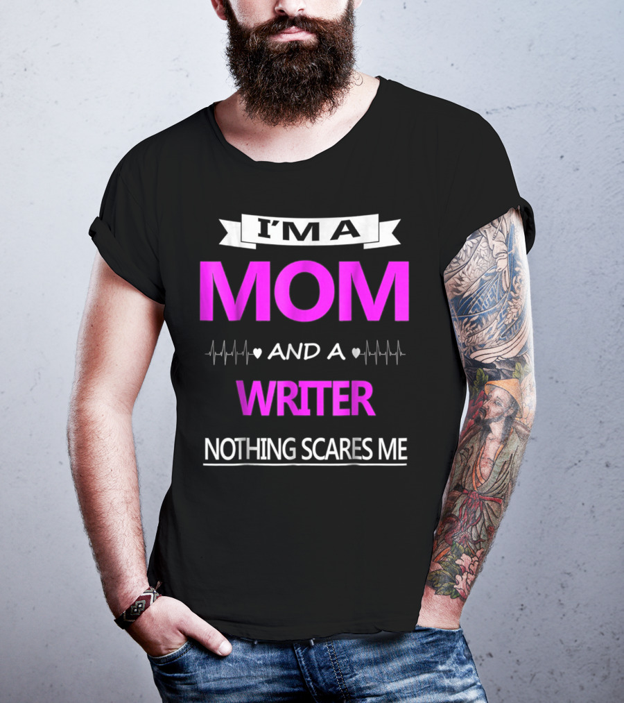 I’m A Mom And A Writer Nothing Scares Me T-Shirt