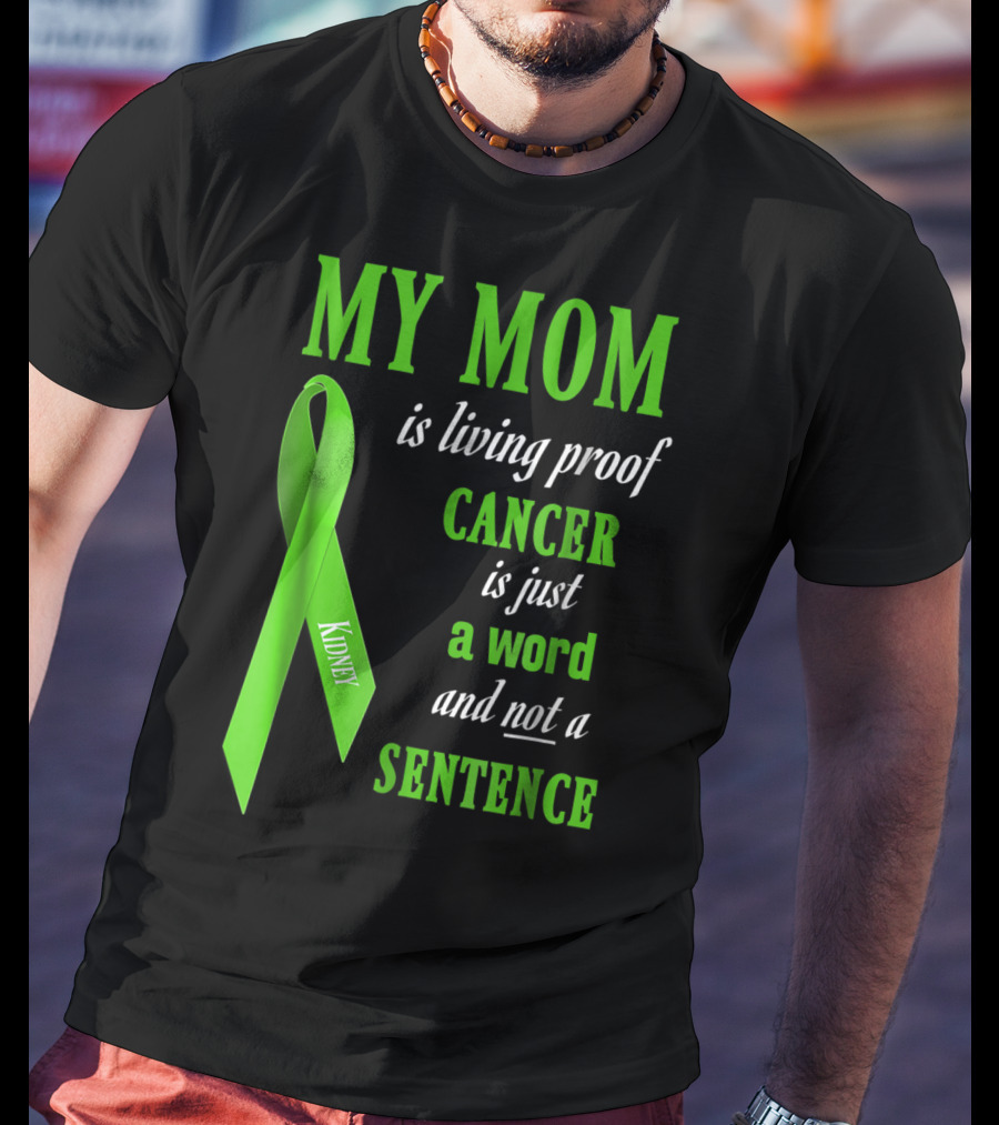 My Mom Is Living Proof Cancer Is Just A Word And Not A Sentence Green Ribbon Kidney T-Shirt