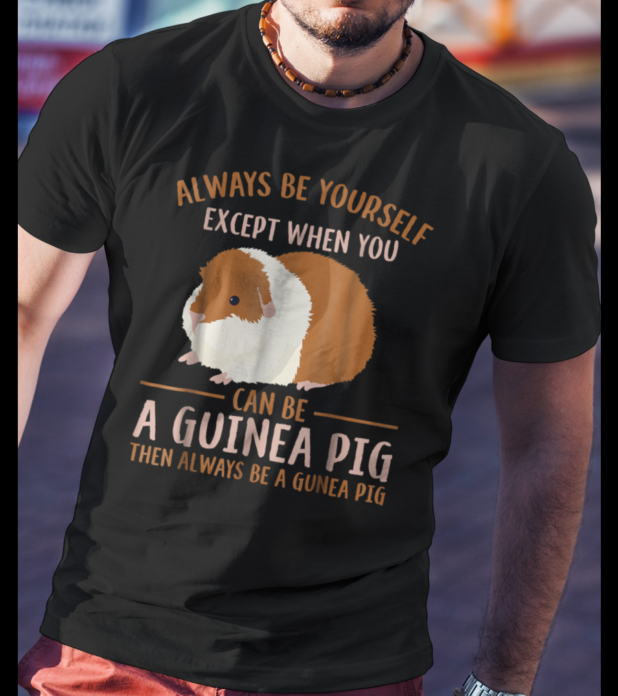 Always Be Yourself Except When You Can Be A Guinea Pig Then Always Be A Guinea Pig Mom Animal Lovers T-Shirt