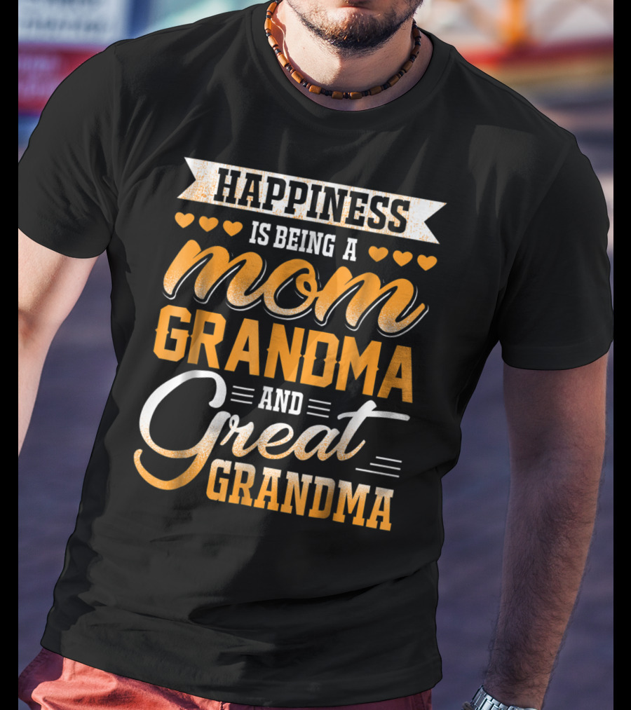 Happiness Is Being A Mom Grandma And Great Grandma With Hearts T-Shirt