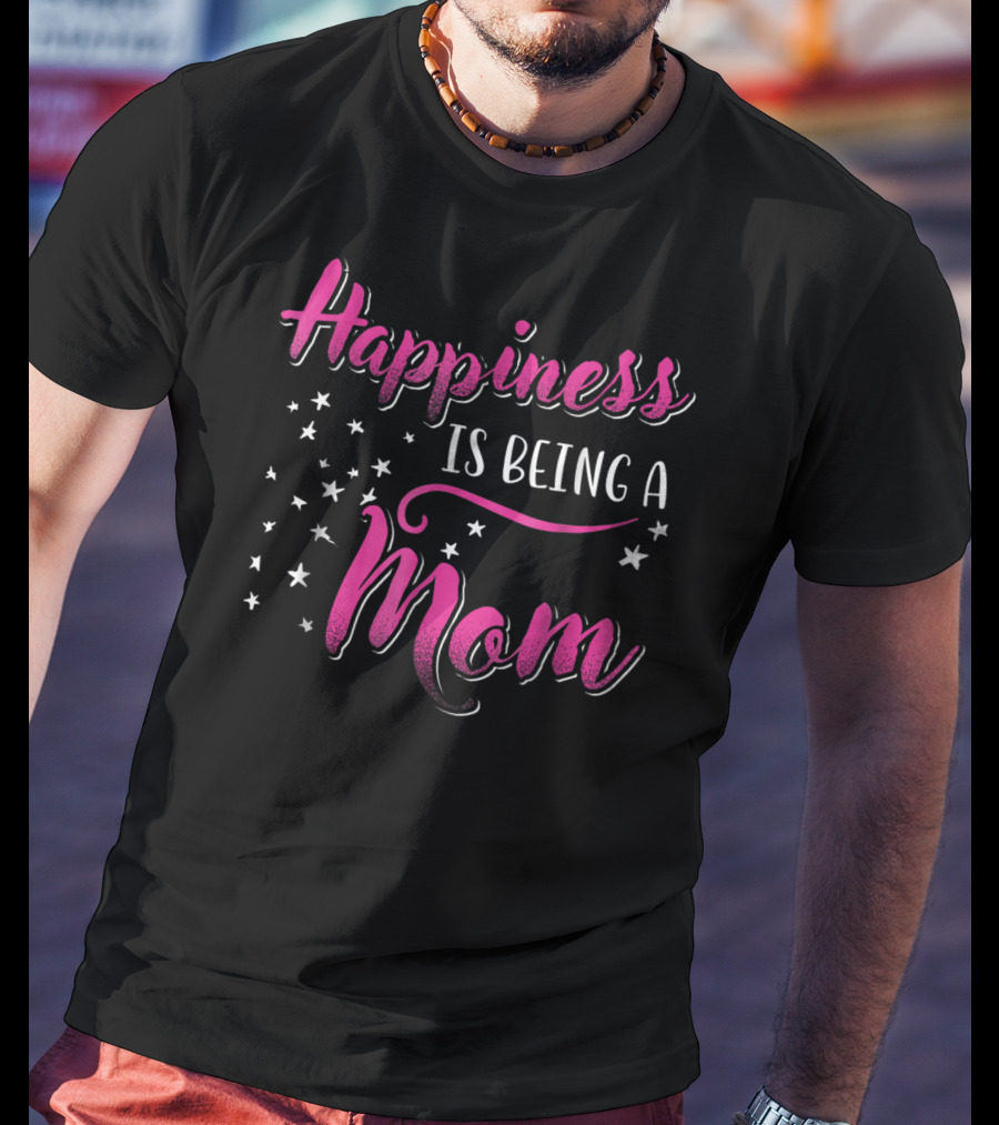 Happiness Is Being A Mom With Stars T-Shirt