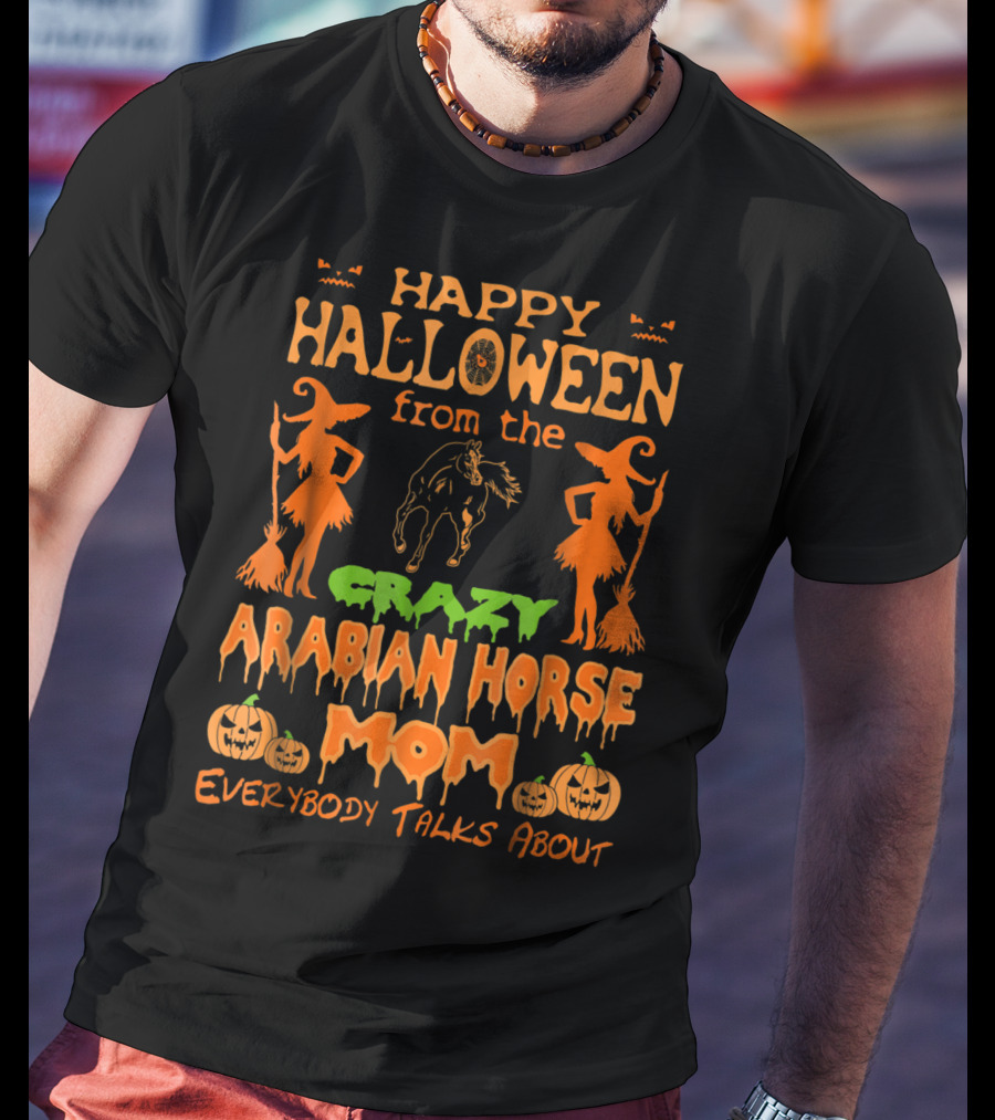 Happy Halloween From The Crazy Arabian Horse Mom Everybody Talks About T-Shirt