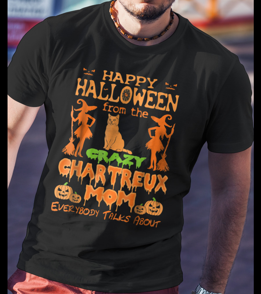 Happy Halloween From The Crazy Chartreux Mom Everybody Talks About T-Shirt