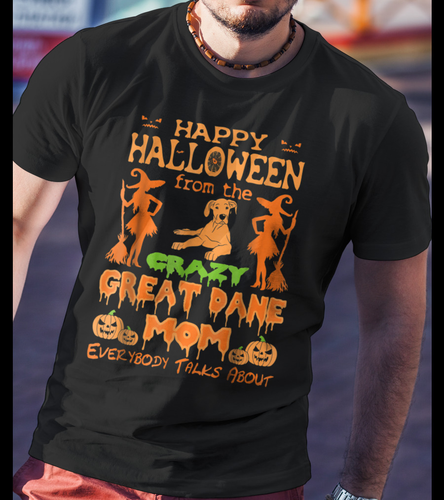 Happy Halloween From The Crazy Great Dane Mom Everybody Talks About T-Shirt
