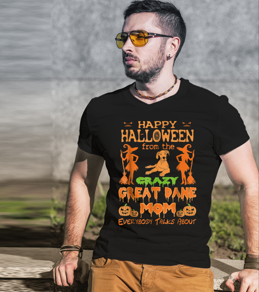 Happy Halloween From The Crazy Great Dane Mom Everybody Talks About T-Shirt