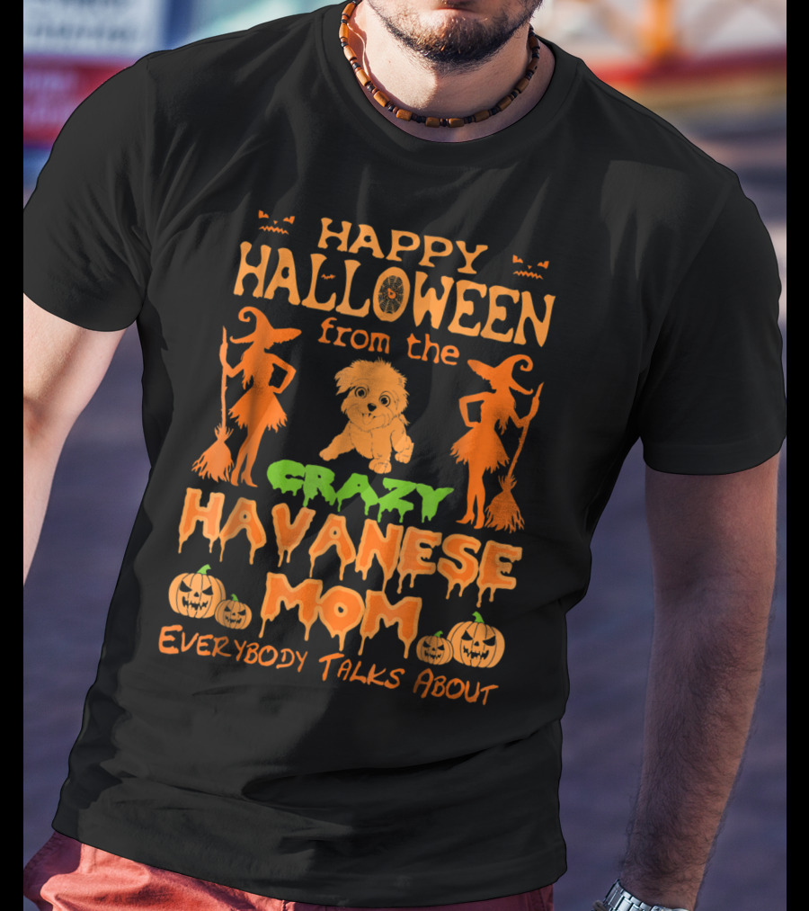Happy Halloween From The Crazy Havanese Mom Everybody Talks About T-Shirt