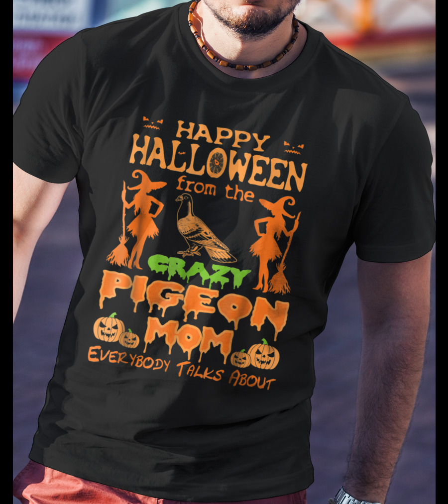 Happy Halloween From The Crazy Pigeon Mom Everybody Talks About T-Shirt