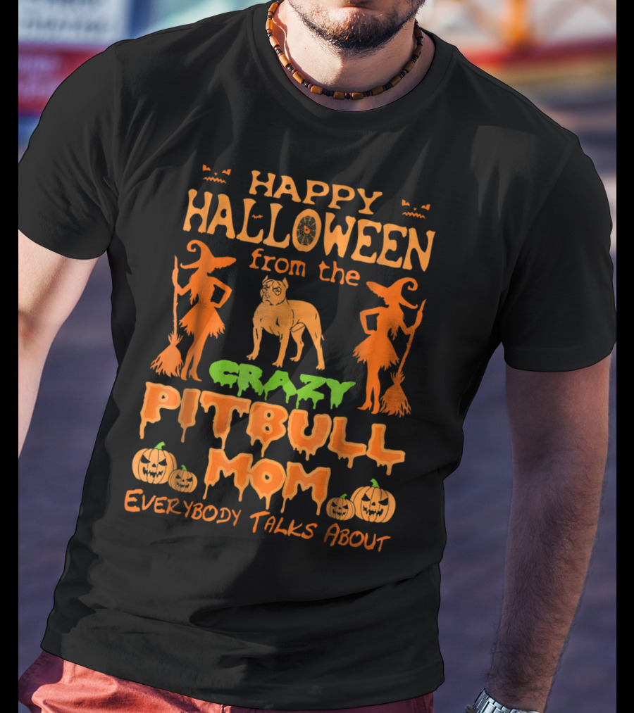 Happy Halloween From The Crazy Pitbull Mom Everybody Talks About T-Shirt