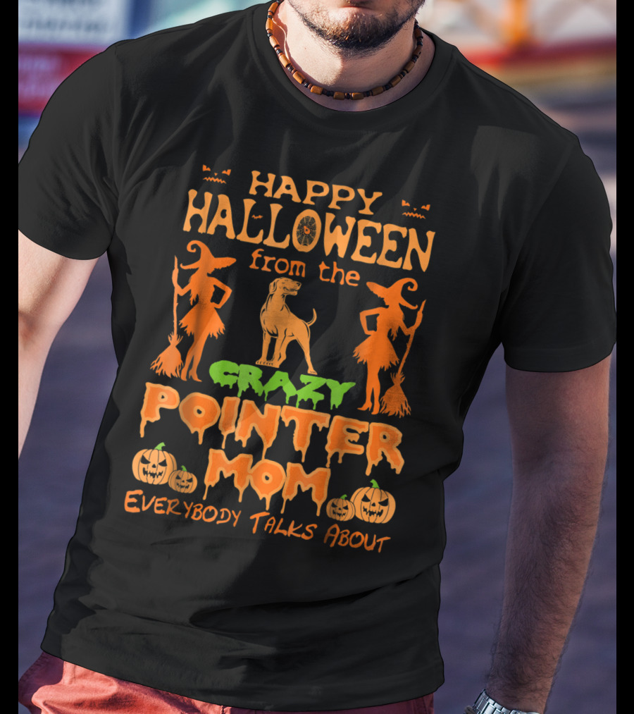 Happy Halloween From The Crazy Pointer Mom Everybody Talks About T-Shirt