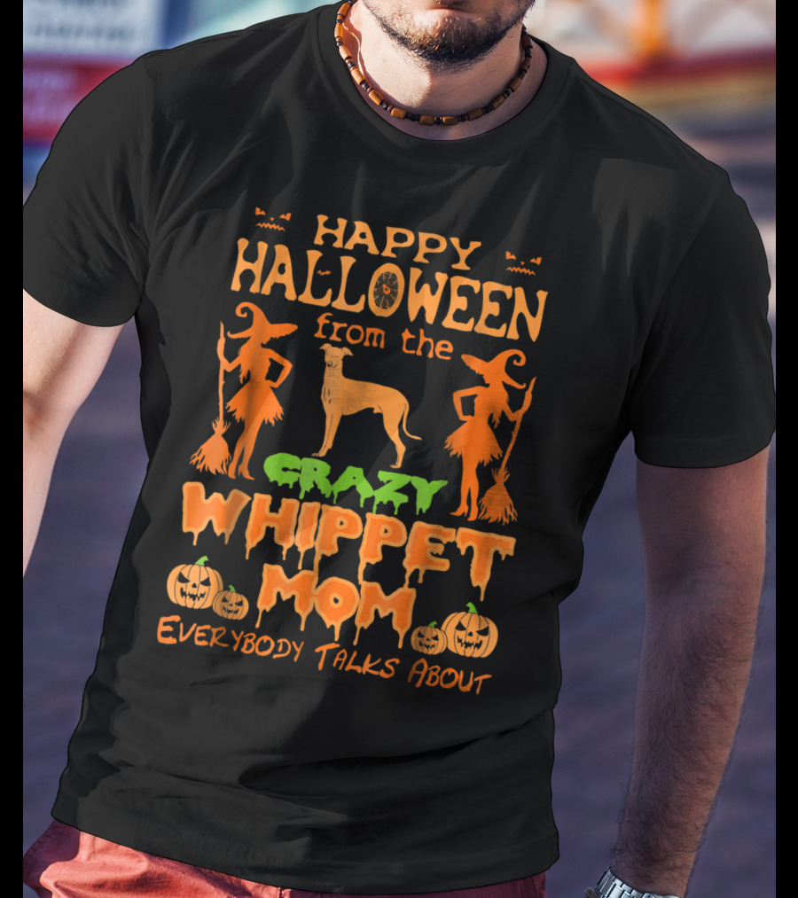 Happy Halloween From The Crazy Whippet Mom Everybody Talks About T-Shirt