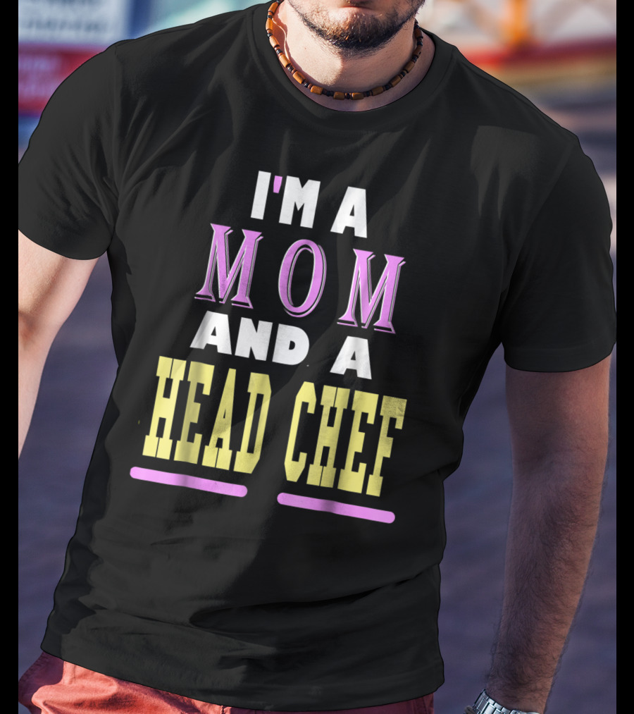 I'm A Mom And A Head Chef T-Shirt