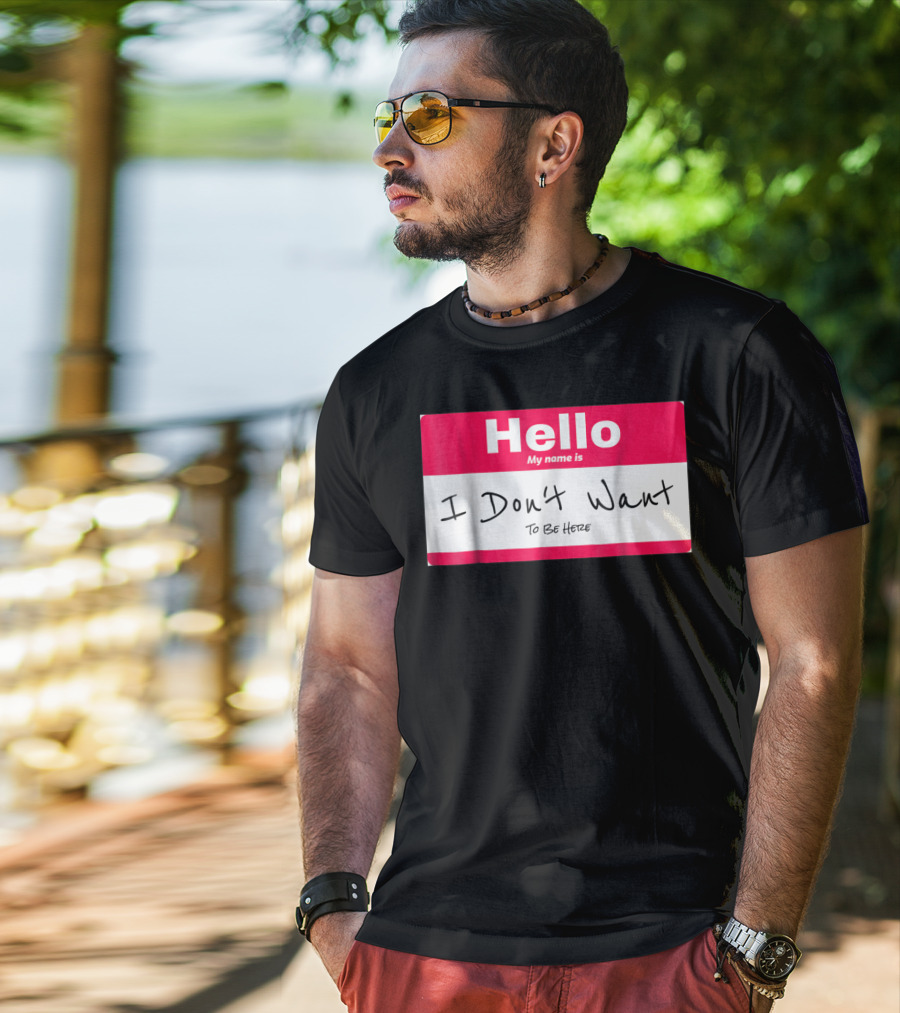 Hello My Name Is I Don't Want To Be Here Sarcastic Men Women60 T-Shirt