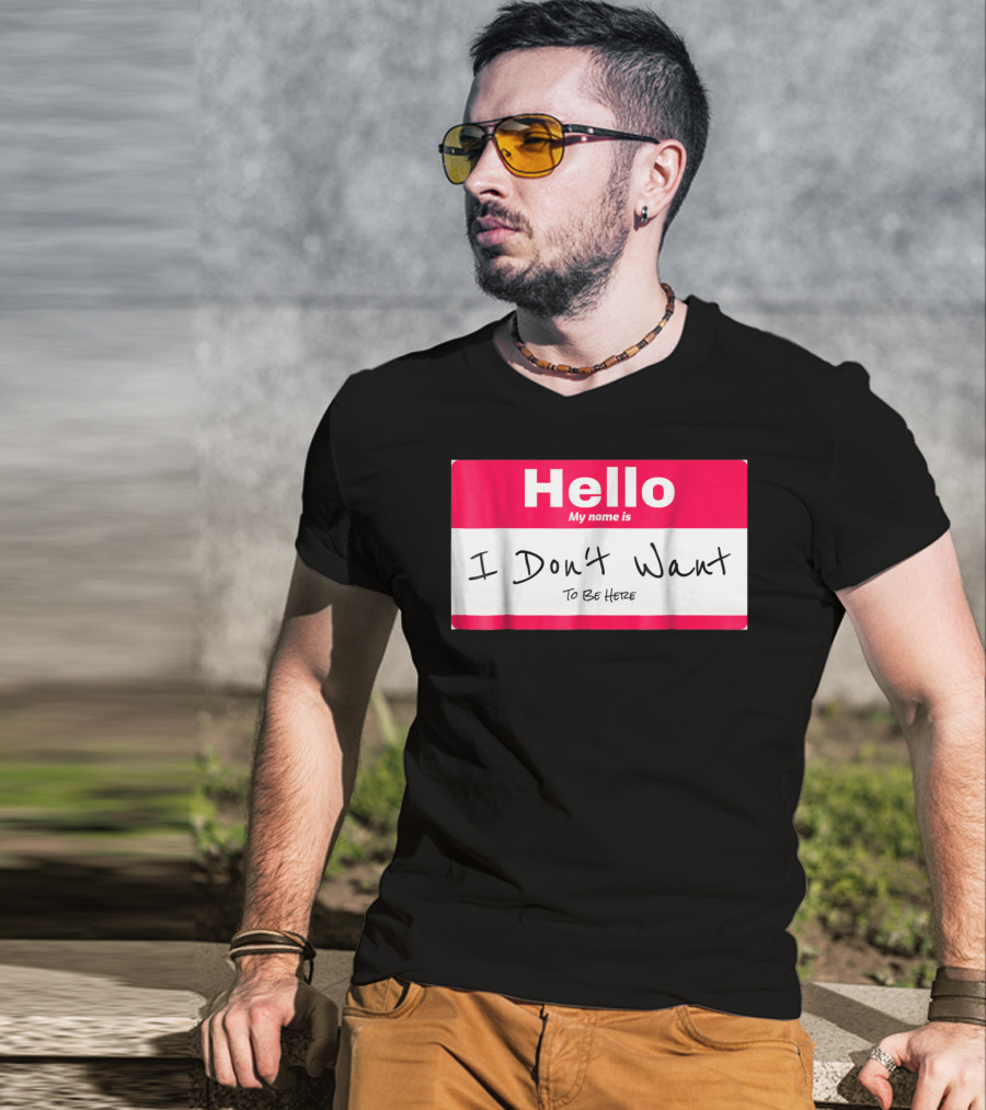 Hello My Name Is I Don't Want To Be Here Sarcastic Men Women60 T-Shirt