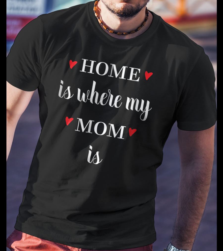 HOME Is Where My MOM Is With Red Hearts T-Shirt