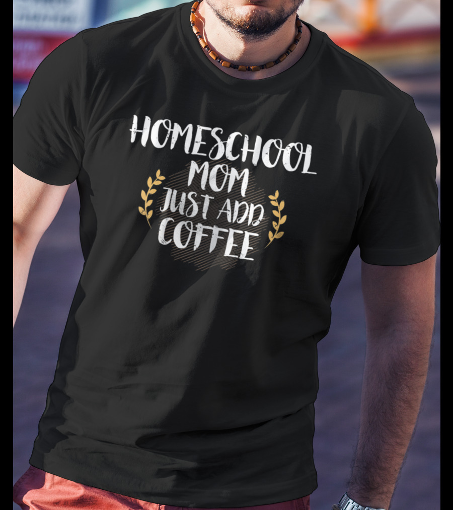 Homeschool Mom Just Add Coffee Funny Homeschool T-Shirt