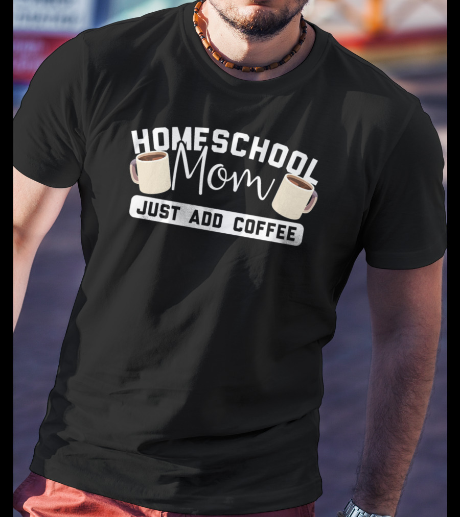 Homeschool Mom Just Add Coffee Mugs T-Shirt