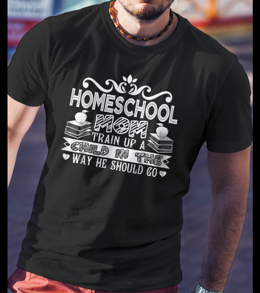 Homeschool Mom Train Up A Child IN The Way He Should Go T-Shirt