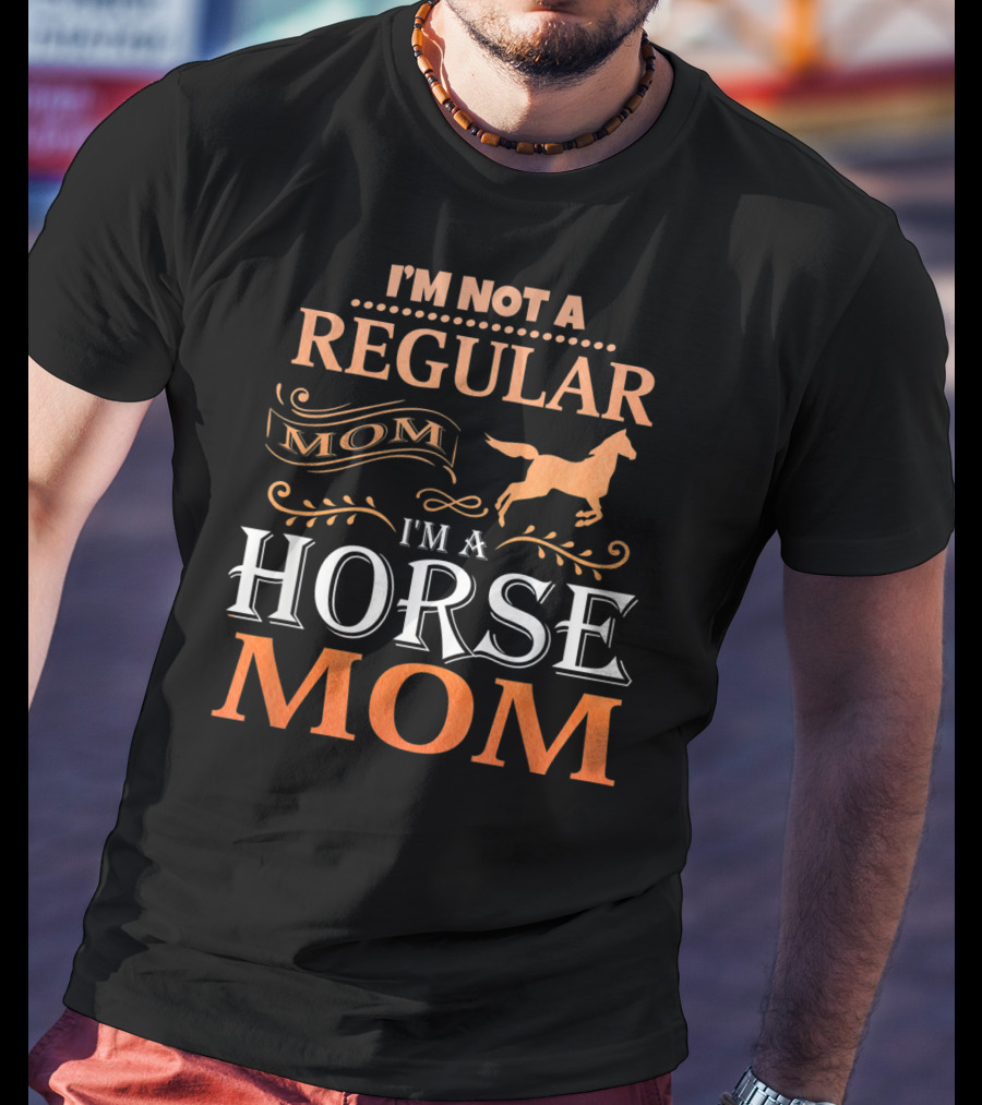 I'm Not A Regular Mom I'm A Horse Mom Horseback Riding Tee92 T-Shirt