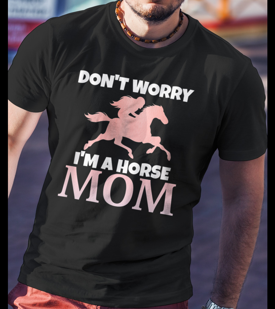 Don't Worry I'm A Horse Mom Women Horseback I Love My Horses Riding T-Shirt