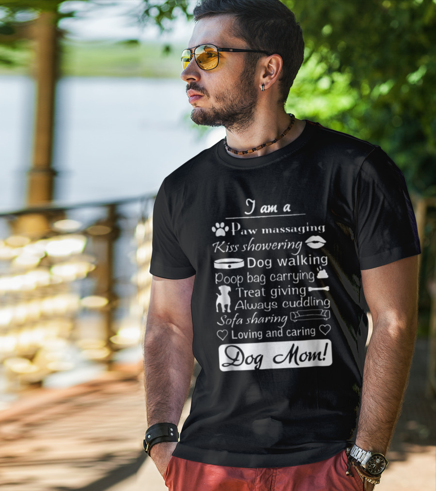 I Am A Paw Massaging Kiss Showering Dog Walking Poop Bag Carrying Treat Giving Always Cuddling Sofa Sharing Loving And Caring Dog Mom T-Shirt