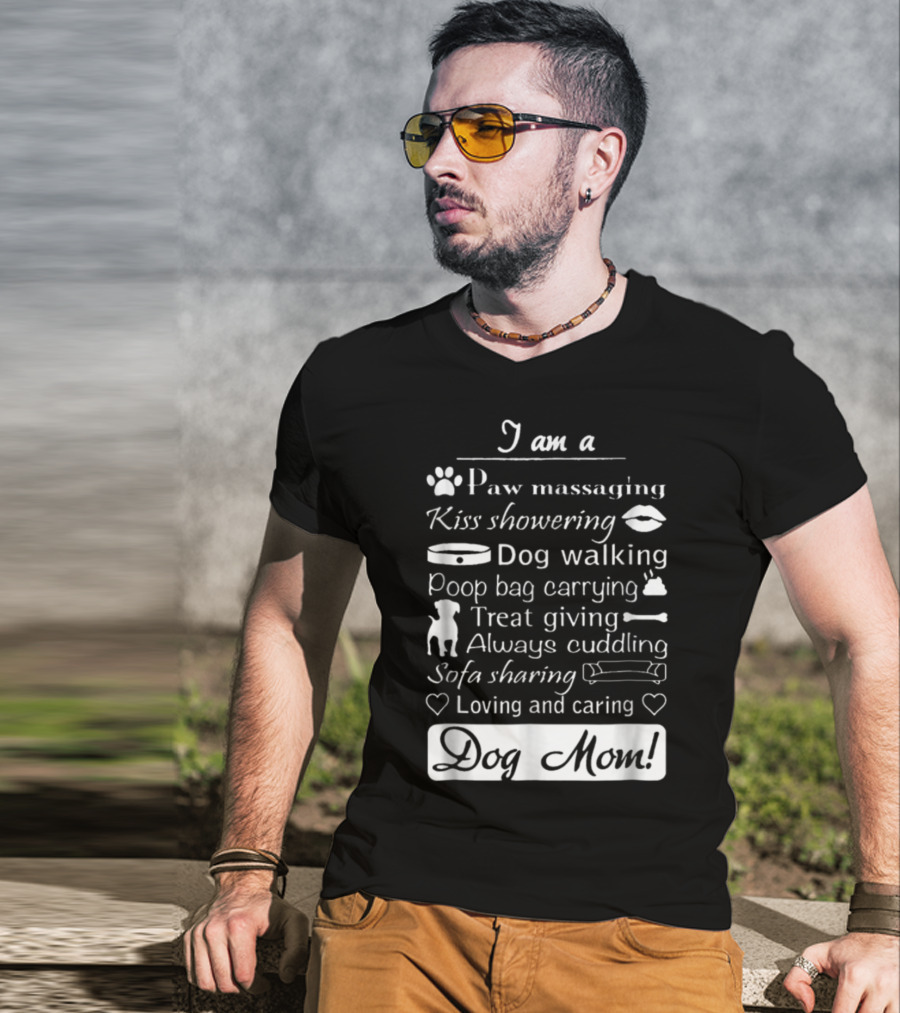 I Am A Paw Massaging Kiss Showering Dog Walking Poop Bag Carrying Treat Giving Always Cuddling Sofa Sharing Loving And Caring Dog Mom T-Shirt