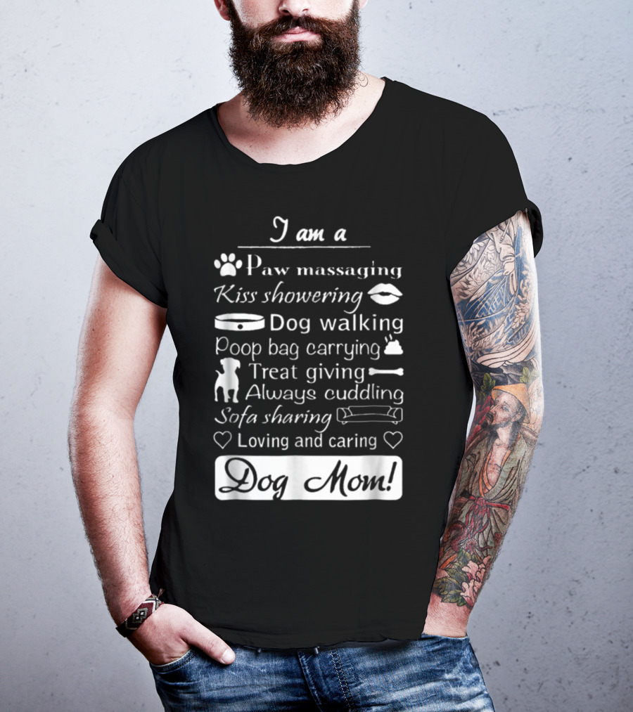 I Am A Paw Massaging Kiss Showering Dog Walking Poop Bag Carrying Treat Giving Always Cuddling Sofa Sharing Loving And Caring Dog Mom T-Shirt