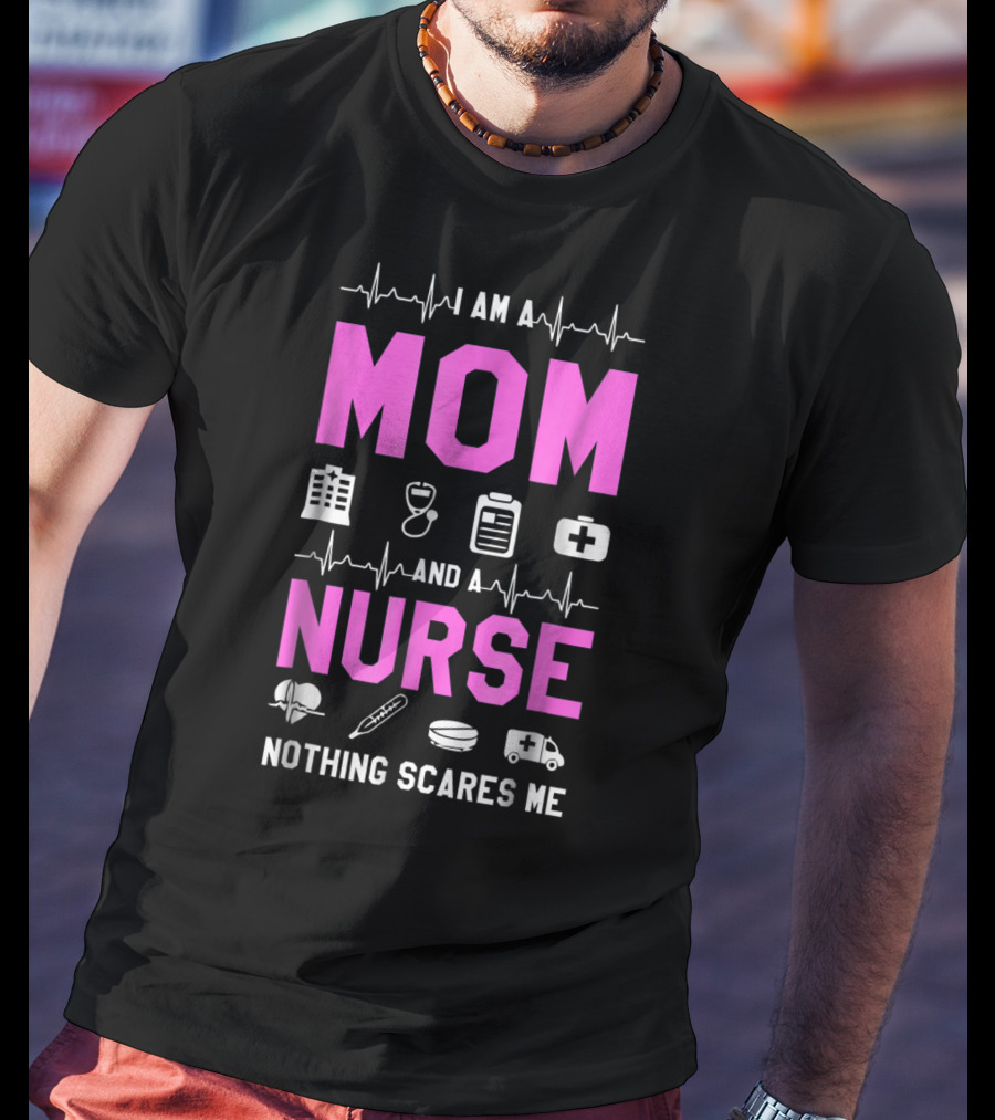 I Am A Mom And A Nurse Nothing Scares Me Medical Icons Heartbeat T-Shirt