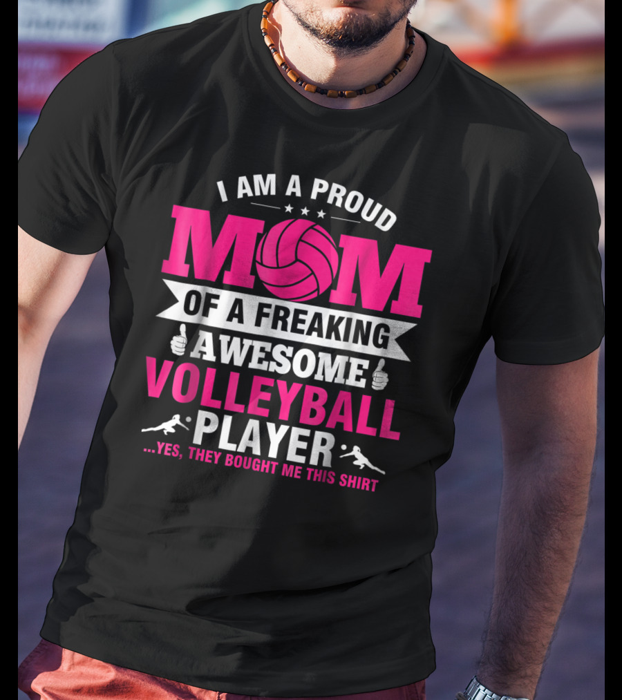 I Am A Proud Mom Of A Freaking Awesome Volleyball Player T-Shirt