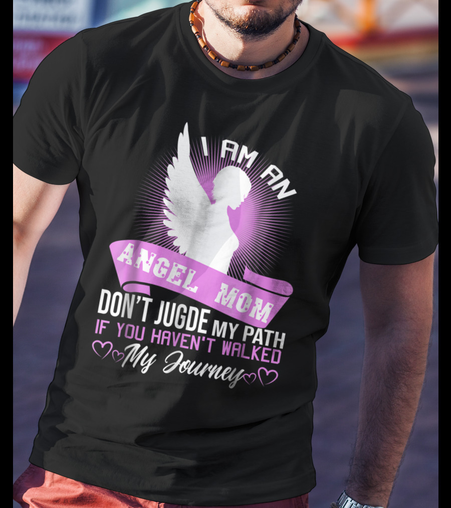 I Am An Angel Mom Don't Judge My Path If You Haven't Walked My Journey T-Shirt
