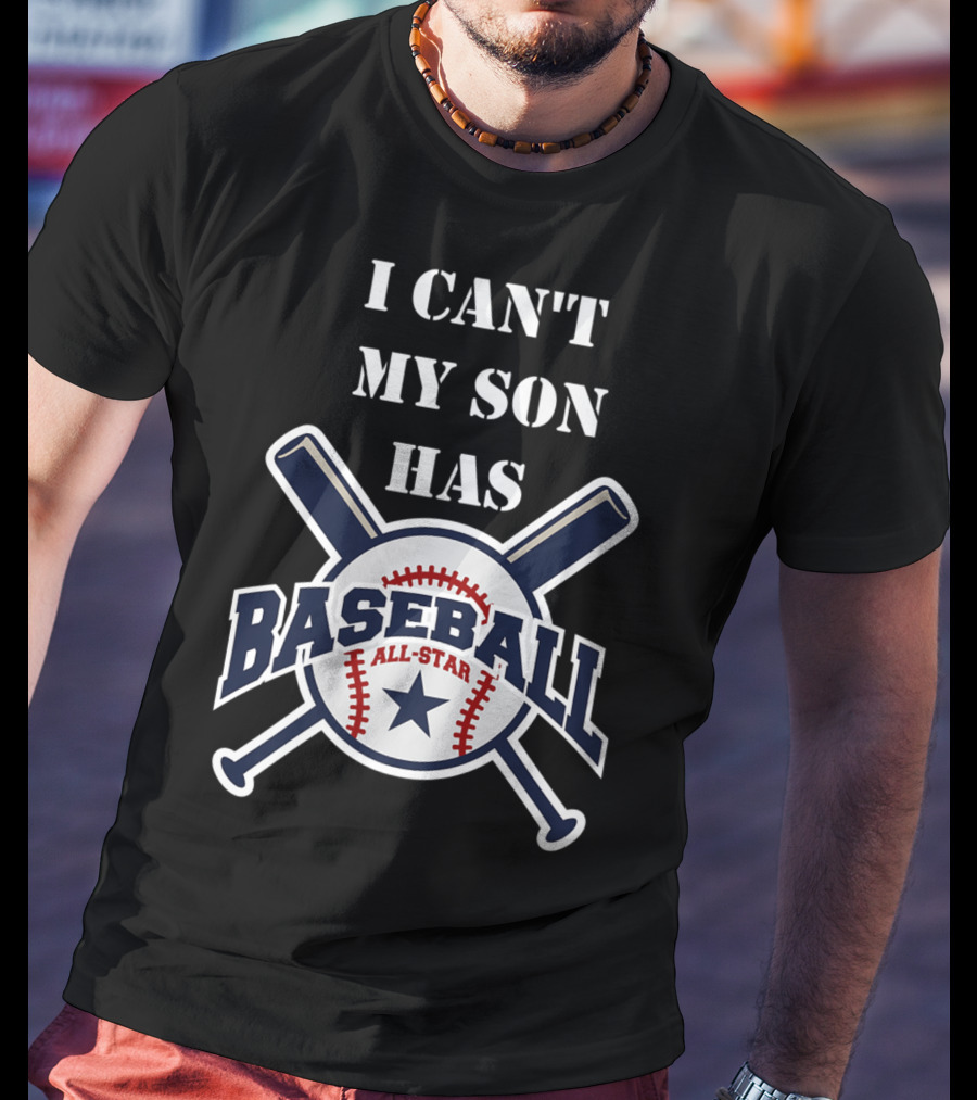 I Can't My Son Has Baseball All-Star T-Shirt