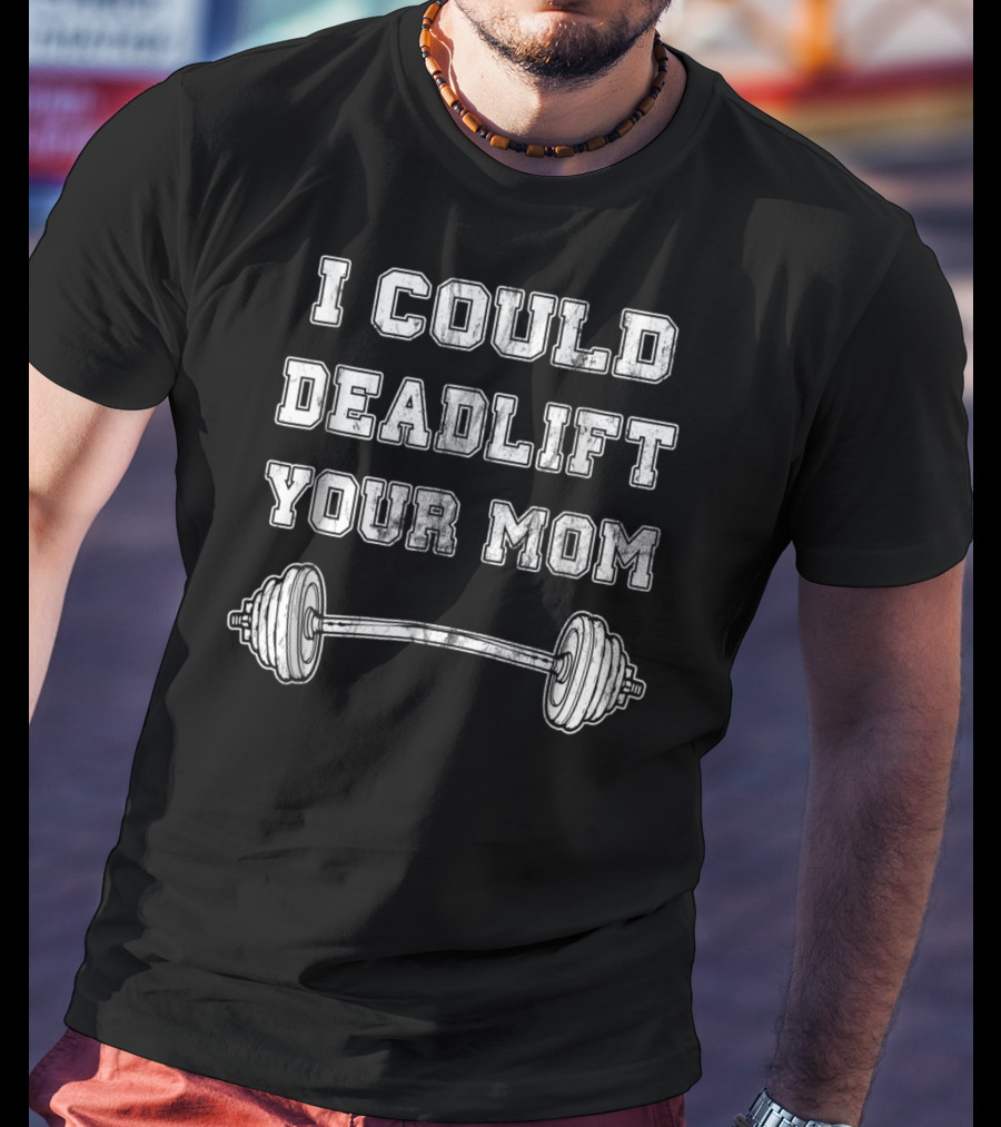 I Could Deadlift Your Mom Weightlifting Barbell T-Shirt