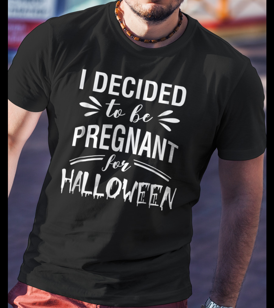 I Decided To Be Pregnant For Halloween T-Shirt